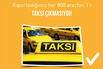 Raporladığımız her 800 araçtan 1'i Taksi Çıkmasıydı